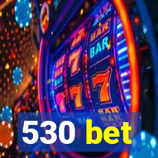 530 bet